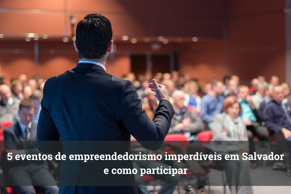 5 eventos de empreendedorismo imperdíveis em Salvador e como participar