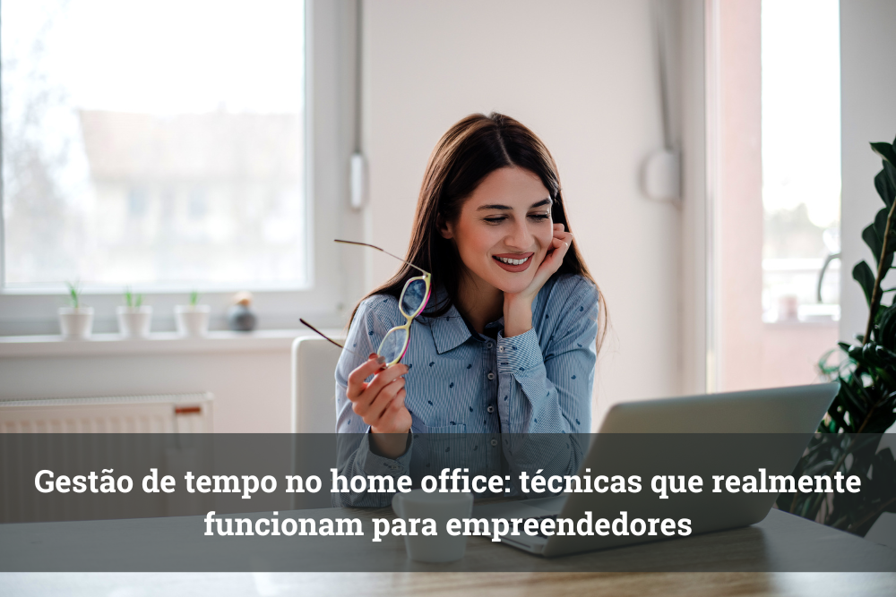 Gestão de tempo no home office: técnicas que realmente funcionam para empreendedores